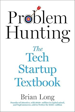 Problem Hunting: The Tech Startup Textbook by Brian Long 
