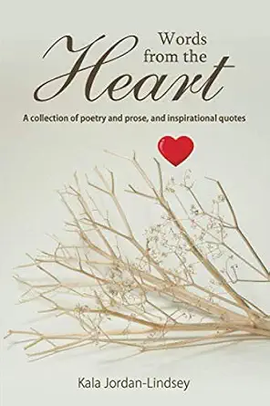 Words from The Heart: A collection of poetry and prose, and inspirational quotes by Kala Jordan-Lindsey 
