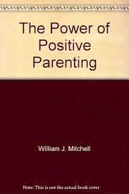 Power of Positive Parenting by William J. Michell